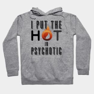 I put the hot in psychotic - Funny wife or girlfriend Hoodie